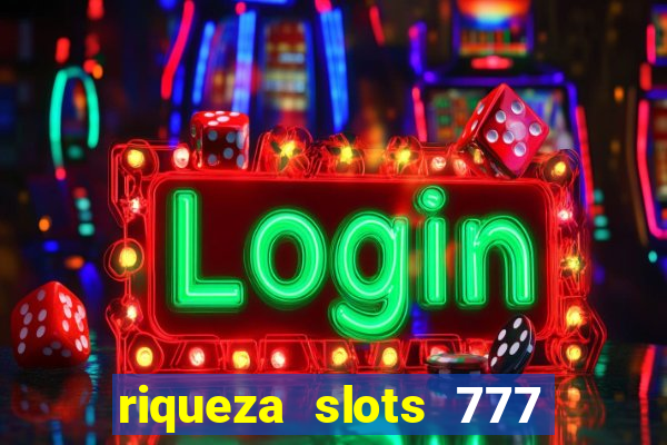 riqueza slots 777 paga mesmo